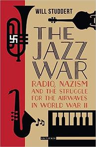 The Jazz War Radio, Nazism and the Struggle for the Airwaves in World War II