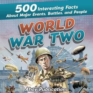 World War Two 500 Interesting Facts About Major Events, Battles, and People [Audiobook]