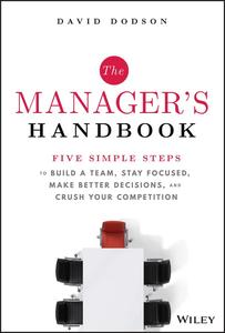 The Manager’s Handbook Five Simple Steps to Build a Team, Stay Focused, Make Better Decisions, and Crush Your Competition