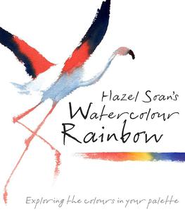 Hazel Soan’s Watercolour Rainbow Secrets of mixing paints, colours and palettes