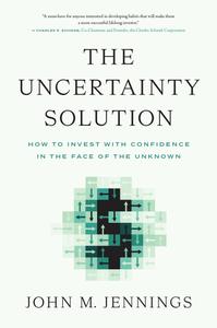 The Uncertainty Solution How to Invest with Confidence in the Face of the Unknown