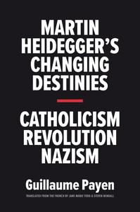Martin Heidegger’s Changing Destinies Catholicism, Revolution, Nazism