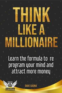 Think like a Millionaire The secrets to become rich en every aspect of life. (High Performance Businessman)