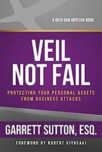 Veil Not Fail Protecting Your Personal Assets from Business Attacks (Rich Dad Advisor Series)