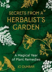 Secrets From A Herbalist's Garden A Magical Year of Plant Remedies