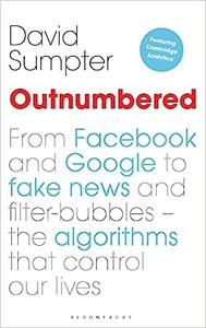 Outnumbered From Facebook and Google to Fake News and Filter-bubbles – The Algorithms That Control Our Lives
