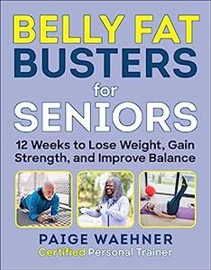 Belly Fat Busters for Seniors 12 Weeks to Lose Weight, Gain Strength, and Improve Balance