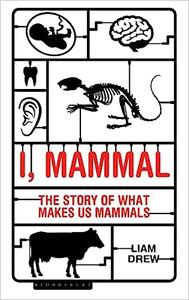 I, Mammal The Story of What Makes Us Mammals
