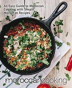 Moroccan Cooking An Easy Guide to North African Dishes with Simple Moroccan Recipes (2nd Edition)