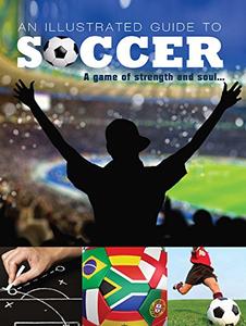 An Illustrated Guide to Soccer A Game of Strength and Soul