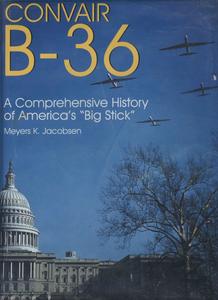 Convair B-36 A Comprehensive History of America’s Big Stick
