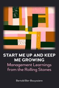 Start Me Up and Keep Me Growing Management Learnings from the Rolling Stones