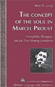 The Concept of the Soul in Marcel Proust Homophilia, Misogyny, and the Time–Memory Correlative