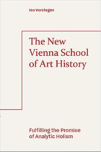 The New Vienna School of Art History Fulfilling the Promise of Analytic Holism