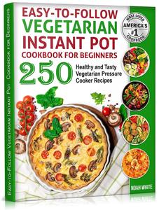 Easy–to–Follow Vegetarian Instant Pot Cookbook for Beginners
