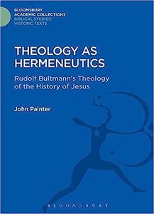 Theology as Hermeneutics Rudolf Bultmann’s Interpretation of the History of Jesus