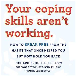 Your Coping Skills Aren't Working How to Break Free from the Habits That Once Helped You but Now Hold You Back [Audiobook]