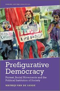 Prefigurative Democracy Protest, Social Movements and the Political Institution of Society
