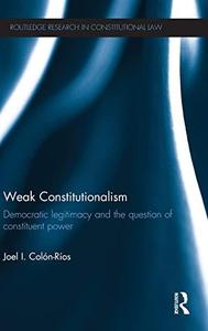 Weak Constitutionalism Democratic Legitimacy and the Question of Constituent Power