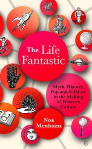 The Life Fantastic Myth, History, Pop and Folklore in the Making of Western Culture
