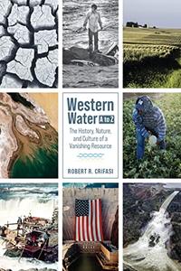 Western Water A to Z The History, Nature, and Culture of a Vanishing Resource