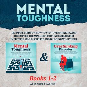Mental Toughness Books 1-2 Ultimate Guide On How To Stop Overthinking And Declutter The Mind. Effective Strategies [Audiobook]