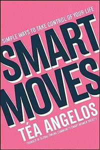 Smart Moves Simple Ways to Take Control of Your Life – Money, Career, Wellbeing, Love