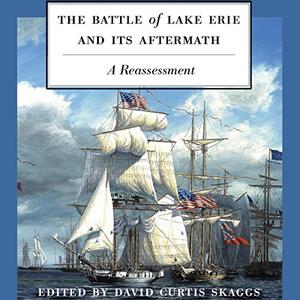 The Battle of Lake Erie and Its Aftermath A Reassessment [Audiobook]