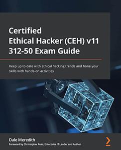 Certified Ethical Hacker (CEH) v11 312–50 Exam Guide Keep up to date with ethical hacking trends and hone your skills 