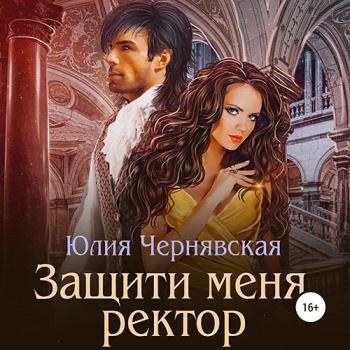 постер к Чернявская Юлия - Защити меня, ректор (Аудиокнига)