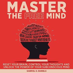 Master the Free Mind Reset Your Brain, Control Your Thoughts and Unlock the Power of Your Subconscious Mind [Audiobook]
