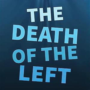 The Death of the Left Why We Must Begin from the Beginning Again [Audiobook]