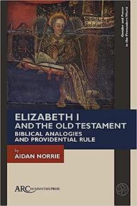 Elizabeth I and the Old Testament Biblical Analogies and Providential Rule