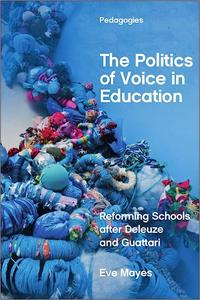 The Politics of Voice in Education Reforming Schools after Deleuze and Guattari