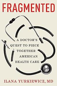 Fragmented A Doctor’s Quest to Piece Together American Health Care