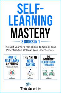 Self-Learning Mastery The Self-Learner’s Handbook To Unlock Your Potential And Unleash Your Inner Genius