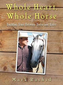 Whole Heart, Whole Horse Building Trust Between Horse and Rider
