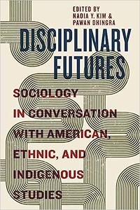 Disciplinary Futures Sociology in Conversation with American, Ethnic, and Indigenous Studies