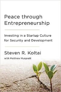 Peace Through Entrepreneurship Investing in a Startup Culture for Security and Development