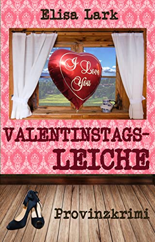 Elisa Lark  -  Valentinstagsleiche: Sechzehnter Fall der Huber Franzi (Provinzkrimi)
