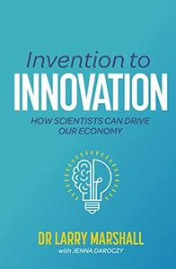 Invention to Innovation How Scientists Can Drive Our Economy