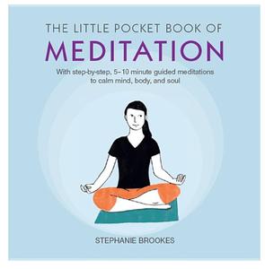 The Little Pocket Book of Meditation With step–by–step, 5–10 minute guided meditations to calm mind, body, and soul