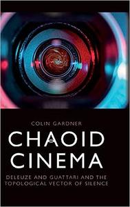 Chaoid Cinema Deleuze & Guattari and the Topological Vector of Silence