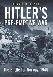 Hitler’s Pre-Emptive War The Battle for Norway, 1940