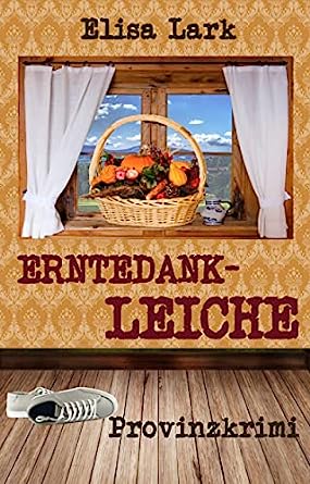 Elisa Lark  -  Erntedankleiche: Zwanzigster Fall der Huber Franzi (Provinzkrimi)