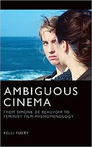 Ambiguous Cinema From Simone de Beauvoir to Feminist Film-Phenomenology