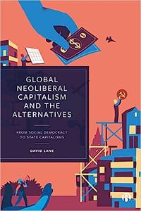 Global Neoliberal Capitalism and the Alternatives From Social Democracy to State Capitalisms
