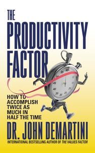 The Productivity Factor How to Accomplish Twice as Much in Half the Time