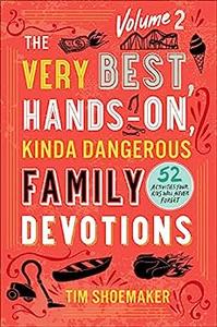 The Very Best, Hands–On, Kinda Dangerous Family Devotions, Volume 2