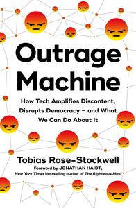 Outrage Machine How Tech Amplifies Discontent, Disrupts Democracy-And What We Can Do About It